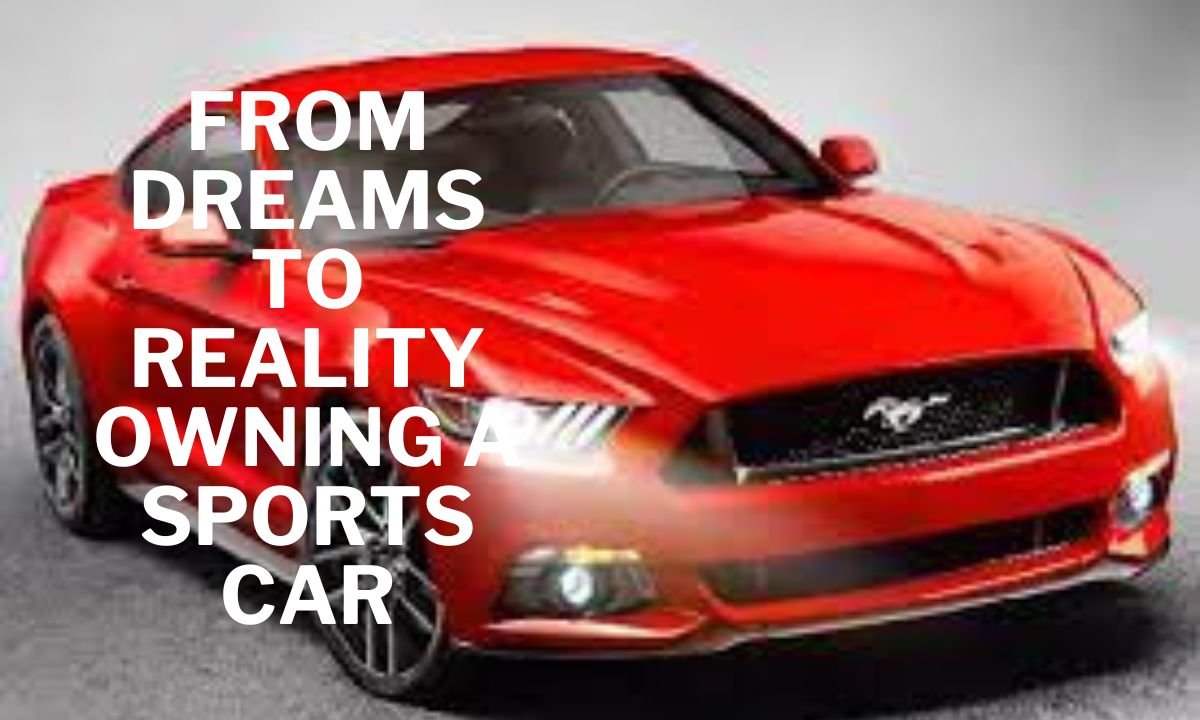 From Dreams to Reality Owning a Sports Car