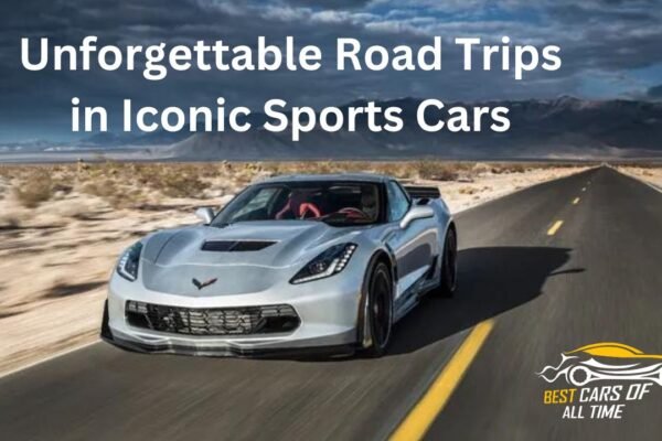 Unforgettable Road Trips in Iconic Sports Cars